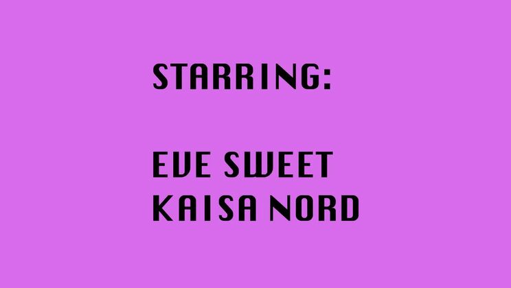 Two Girls Take It All the Way Through - Kaisa Nord & Eve Sweet